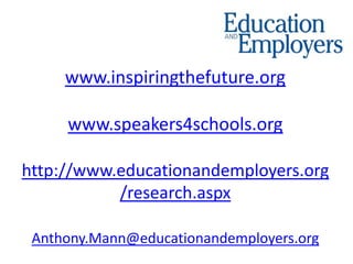 www.inspiringthefuture.org

     www.speakers4schools.org

http://www.educationandemployers.org
           /research.aspx

 Anthony.Mann@educationandemployers.org
 