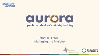 Module Three:
Managing the Ministry
 