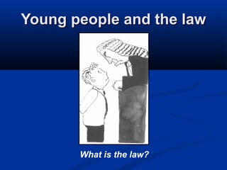 Young people and the law




       What is the law?
 