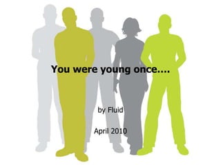 You were young once….  by Fluid  April 2010 