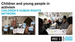 Children and young people in
activism
CHILDREN’S HUMAN RIGHTS
NETWORK
ECF EUROPE 2019
 