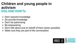 Children and young people in
activism
DOs AND DON’Ts
ECF EUROPE 2019
 Don’t assume knowledge
 Do provide knowledge
 Don...
