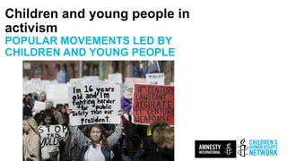 Children and young people in
activism
POPULAR MOVEMENTS LED BY
CHILDREN AND YOUNG PEOPLE
ECF EUROPE 2019
 