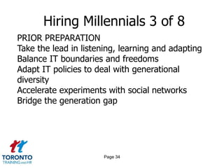 Page 32Hiring Millennials 1 of 8TALKING ABOUT MILLENNIALSWhen Millennials take over the worldMillennial myth-bustingMake way for MillennialsMillennials and ITHelping Millennials communicate more effectivelyTraits displayed and exhibited by Millennials 