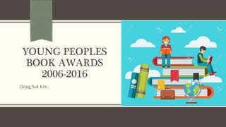 YOUNG PEOPLES
BOOK AWARDS
2006-2016
Dong Suk Kim
 