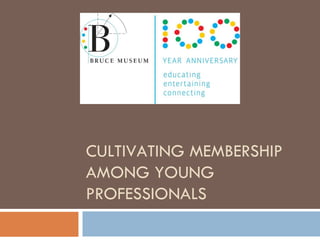 CULTIVATING MEMBERSHIP
AMONG YOUNG
PROFESSIONALS
 
