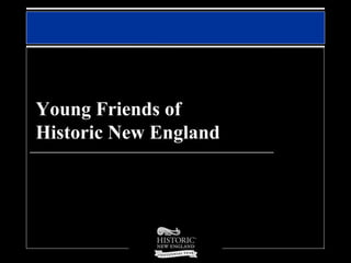 Young Friends of
 Historic New England
__________________________________________________
 