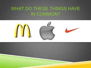 WHAT DO THESE THINGS HAVE
IN COMMON?
 