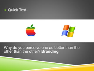 Quick Test
Why do you perceive one as better than the
other than the other? Branding
 