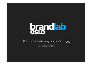 Young Retailers 19. oktober 2010!
          monna@brandlab.no!
 