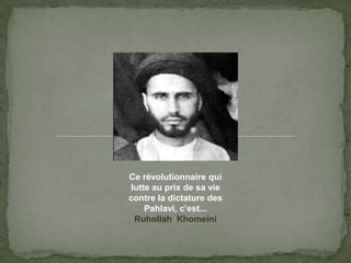 Ce révolutionnairequilutteauprix de sa vie contre la dictature des Pahlavi, c’est...RuhollahKhomeini