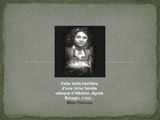 Cette belle héritièred’unerichefamillevalaqued’Albanie, AgnesBoiagiu, c’est...MèreTheresa