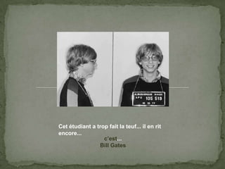 Cetétudiant a tropfait la teuf... il en ritencore...c’est...Bill Gates