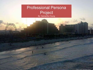 Professional Persona
Project
By: Samantha Young
Photo Credit: Samantha Young
 