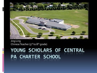 YOUNG SCHOLARS OF CENTRAL
PA CHARTER SCHOOL
Jing Ling
ChineseTeacher (3rd to 8th grade)
 