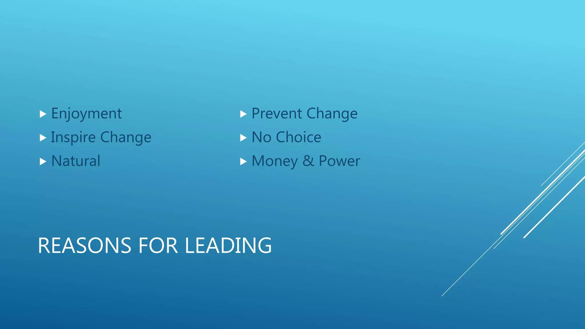REASONS FOR LEADING
 Enjoyment
 Inspire Change
 Natural
 Prevent Change
 No Choice
 Money & Power
 