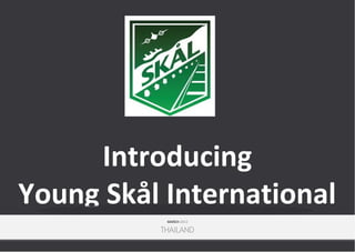 Introducing
Young Skål International
MARCH 2013

THAILAND

 