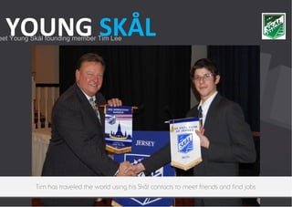 YOUNG SKÅL

eet Young Skål founding member Tim Lee

Tim has traveled the world using his Skål contacts to meet friends and find jobs

 