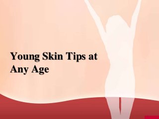 Young Skin Tips at
Any Age
 