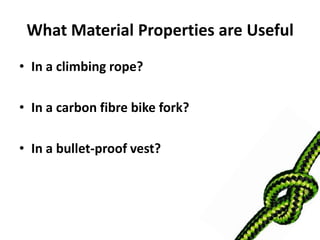 What Material Properties are Useful
• In a climbing rope?

• In a carbon fibre bike fork?

• In a bullet-proof vest?
 