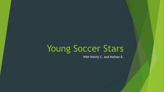 Young Soccer Stars
With Kshitij C. and Nathan B.
 