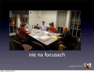 nie na focusach
                                                 grzegorz kosson

piątek, 12 października 2012
 