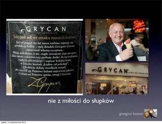 nie z miłości do słupków
                                                          grzegorz kosson

piątek, 12 października 2012
 