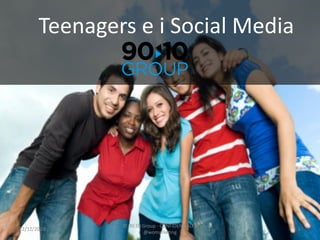 Teenagers e i Social Media




               © 90:10 Group - CONFIDENZIALE -
22/12/2010                                       1
                       @womarketing
 