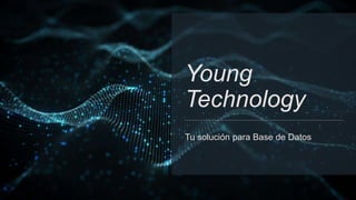 Young
Technology
Tu solución para Base de Datos
 