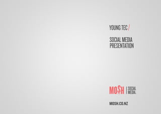 YOUNGTEC/
SOCIALMEDIA
PRESENTATION
MOSH.CO.NZ
 