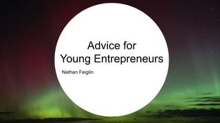 Advice for
d
Young Entrepreneurs
Nathan Feiglin

 