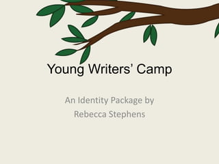 Young Writers’ Camp

  An Identity Package by
    Rebecca Stephens
 