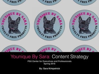Younique By Sara: Content Strategy
PSU Center for Executives and Professionals
Spring 2016
By: Sara Kirkpatrick
 