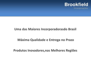 Uma das Maiores Incorporadorasdo Brasil
Máxima Qualidade e Entrega no Prazo
Produtos Inovadores,nas Melhores Regiões
 