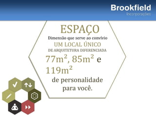 ESPAÇO
Dimensão que serve ao convívio
UM LOCAL ÚNICO
DE ARQUITETURA DIFERENCIADA
77m², 85m² e
119m²
de personalidade
para você.
 