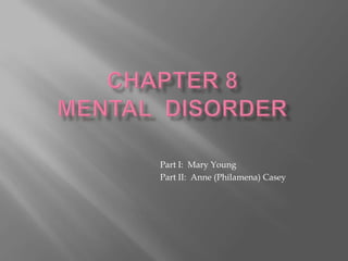 Chapter 8Mental  Disorder 			Part I:  Mary Young 			Part II:  Anne (Philamena) Casey 