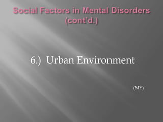 Social Factors in Mental Disorders1.)  Social Class		Most influential factor on mental disorder.(MY)
