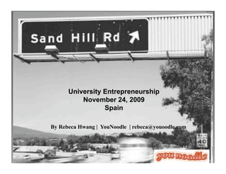 University Entrepreneurship
          November 24, 2009
                 Spain

By Rebeca Hwang | YouNoodle | rebeca@youoodle.com
 