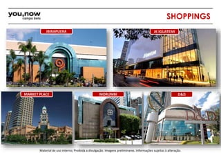 SHOPPINGS 
IBIRAPUERA JK IGUATEMI 
MARKET PLACE MORUMBI D&D 
Material de uso interno; Proibida a divulgação. Imagens preliminares. Informações sujeitas à alteração. 
 