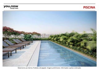 Material de uso interno; Proibida a divulgação. Imagens preliminares. Informações sujeitas à alteração. 
PISCINA 
 