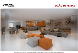 SALÃO DE FESTAS 
Material de uso interno; Proibida a divulgação. Imagens preliminares. Informações sujeitas à alteração. 
 
