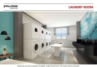 LAUNDRY ROOM 
Material de uso interno; Proibida a divulgação. Imagens preliminares. Informações sujeitas à alteração. 
 