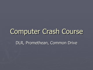 Computer Crash Course DLR, Promethean, Common Drive 