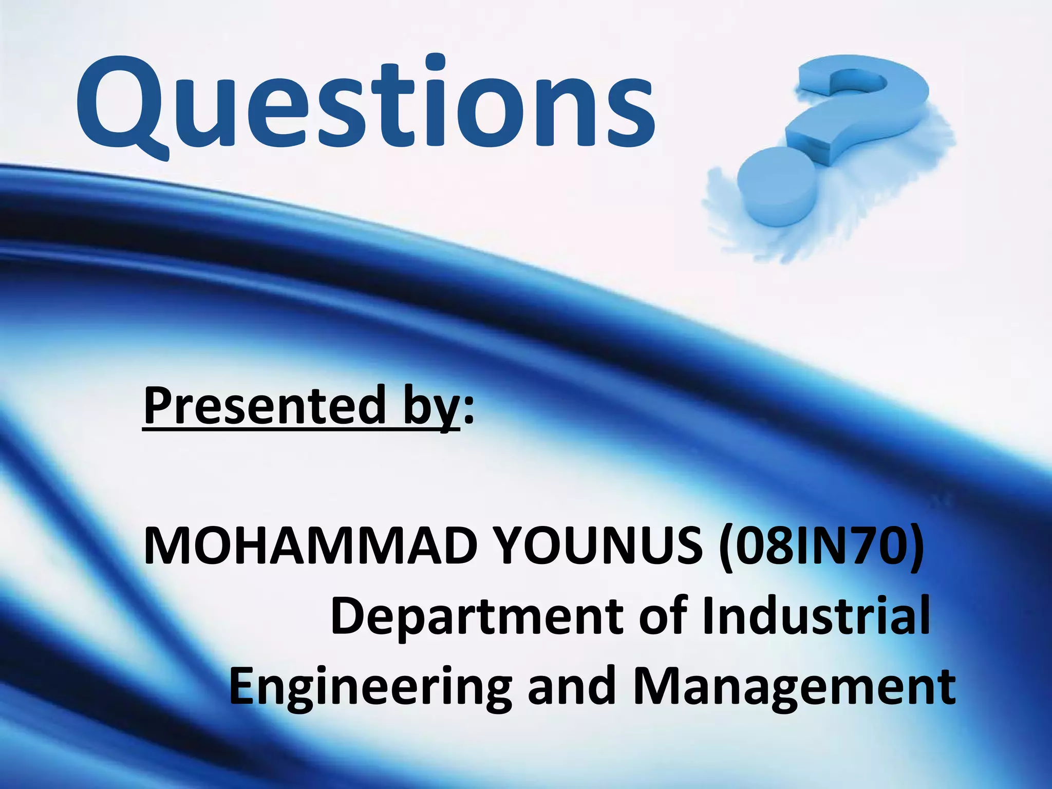Questions Presented by : MOHAMMAD YOUNUS (08IN70) Department of Industrial  Engineering and Management 