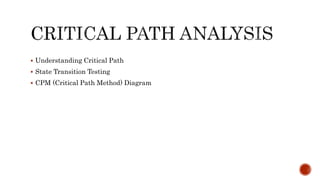  Understanding Critical Path
 State Transition Testing
 CPM (Critical Path Method) Diagram
 
