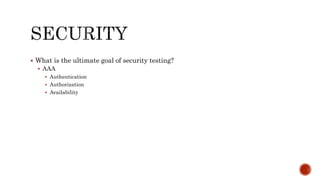  What is the ultimate goal of security testing?
 AAA
 Authentication
 Authorization
 Availability
 