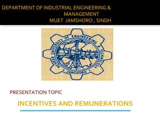 INCENTIVES AND REMUNERATIONS   PRESENTATION TOPIC   DEPARTMENT OF INDUSTRIAL ENGINEERING &  MANAGEMENT  MUET  JAMSHORO , SINDH 
