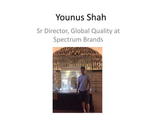 Younus Shah
Sr Director, Global Quality at
Spectrum Brands
 