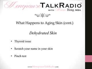 What Happens to Aging Skin (cont.)

Dehydrated Skin
• Thyroid issue
• Scratch your name in your skin

• Pinch test

 