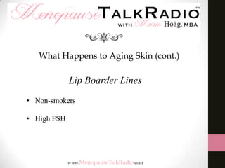 What Happens to Aging Skin (cont.)

Lip Boarder Lines
• Non-smokers
• High FSH

 